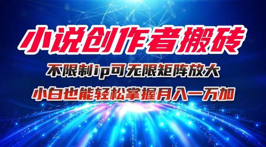 图片[1]-（16209期）小说创作者搬砖玩法，不限制IP简单无脑 可矩阵无限放大小白也能实现轻…-创业资源网