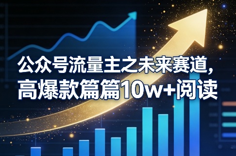 公众号流量主之未来赛道，高爆款篇篇10w+阅读-创业资源网