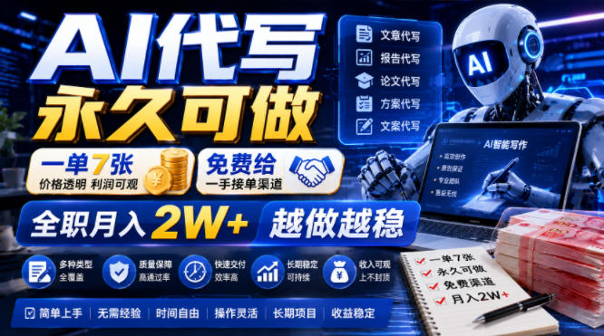 AI代写永久可做,一单7张,免费给一手接单渠道,全职月入2W+越做越稳【揭秘】-创业资源网
