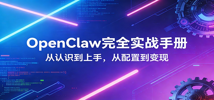 OpenClaw完全实战宝典：零基础上手，深度配置，商业变现-创业资源网