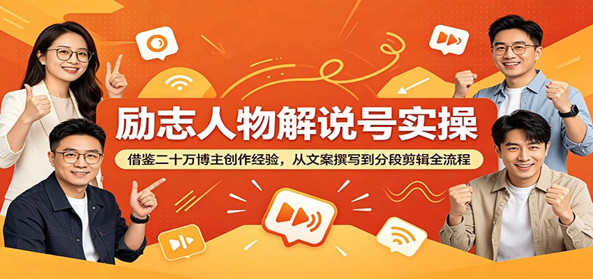 励志人物解说号实操：借鉴二十万博主创作经验，从文案撰写到分段剪辑全流程-创业资源网