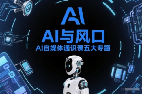 AI自媒体通识课五大专题，AI基础操作篇+AI生活娱乐篇+AI职场提效篇+AI自媒体实操篇+账号创作工具篇-创业资源网