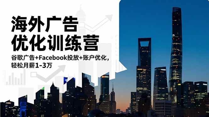 （16609期）海外广告优化训练营：谷歌广告+Facebook投放+账户优化，轻松月薪1-3万-创业资源网