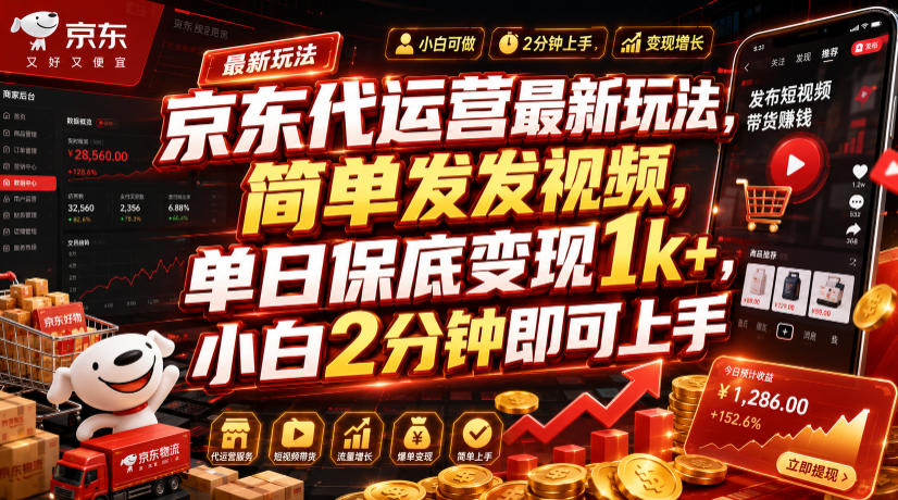 京东代运营最新玩法，简单发发视频，单日保底变现1k+，小白2分钟即可上手【揭秘】-创业资源网