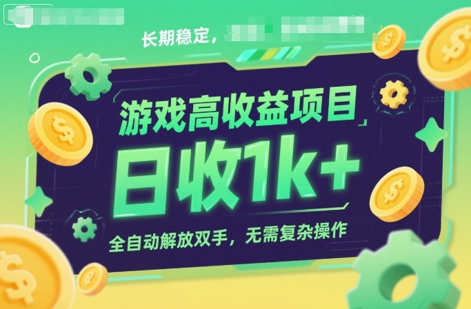 游戏高收益项目，长期稳定，日收1k+，全自动解放双手，无需复杂操作【揭秘】
