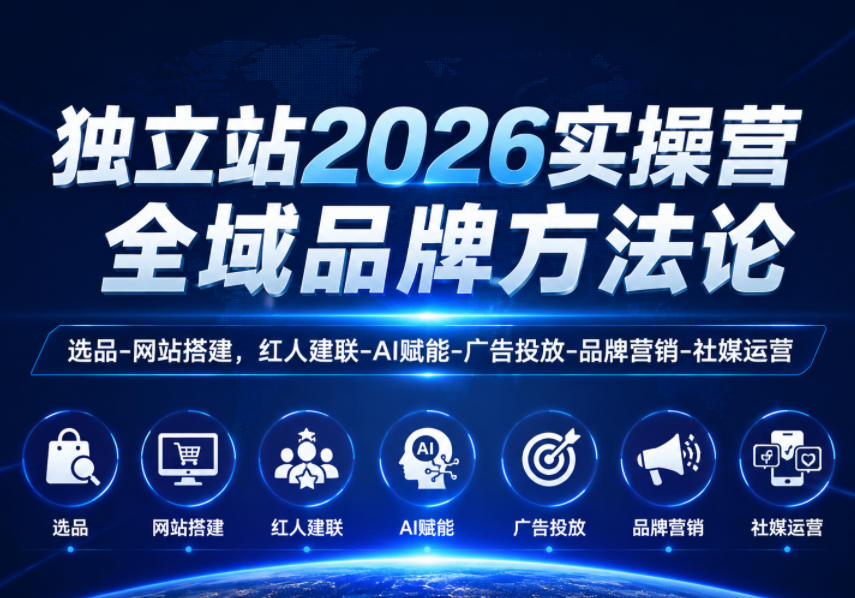 独立站2026实操营，全域品牌方法论，选品-网站搭建，红人建联-AI赋能-广告投放-品牌营销-社煤运营-创业资源网