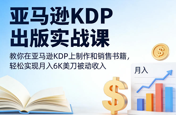 亚马逊KDP出版实战课，教你在亚马逊KDP上制作和销售书籍，轻松实现月入6K美刀被动收入-创业资源网