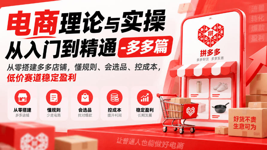 电商理论与实操从入门到精通-多多篇，从零搭建多多店铺，懂规则、会选品、控成本，低价赛道稳定盈利-创业资源网