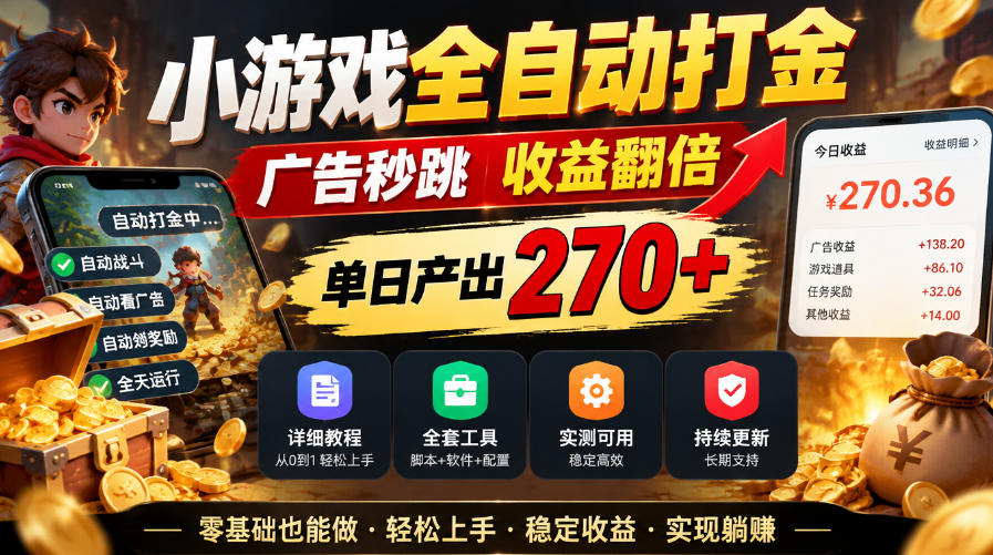 小游戏全自动打金，广告秒跳，收益翻倍，单日产出270+，附带详细教程+全套工具【揭秘】-创业资源网