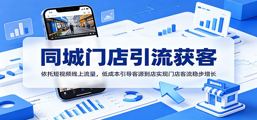 同城门店引流获客：依托短视频线上流量，低成本引导客源到店实现门店客流稳步增长-创业资源网