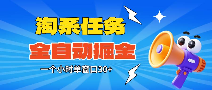 （16447期）淘系任务助手全自动掘金，单窗口一个小时30+~矩阵操作无需人工-创业资源网