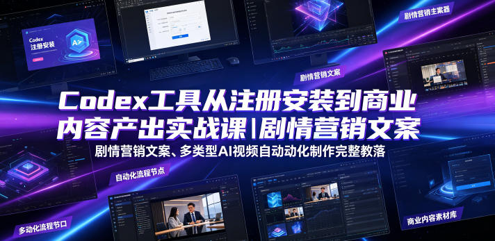 Codex工具从注册安装到商业内容产出实战课|剧情营销文案、多类型AI视频自动化制作完整落地教程-创业资源网