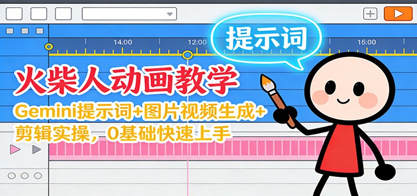 12月火柴人动画教学：Gemini 提示词+图片视频生成+剪辑实操，0基础快速上手-创业资源网