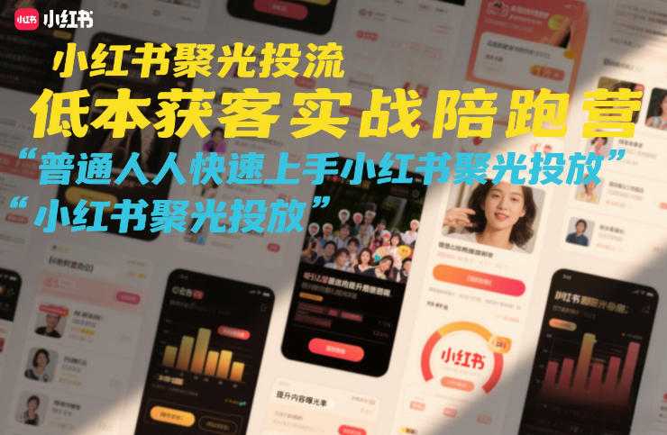 小红书聚光投流低成本获客实战陪跑营，普通人快速上手小红书聚光投放-创业资源网