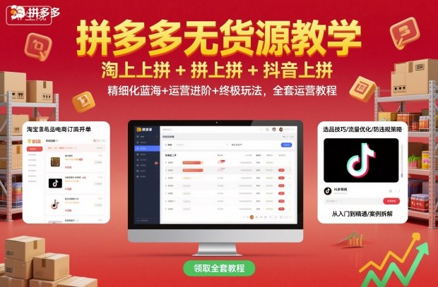 拼多多无货源教学，淘上拼+拼上拼+抖上拼，精细化蓝海+运营进阶+终极玩法，全套运营教程-创业资源网