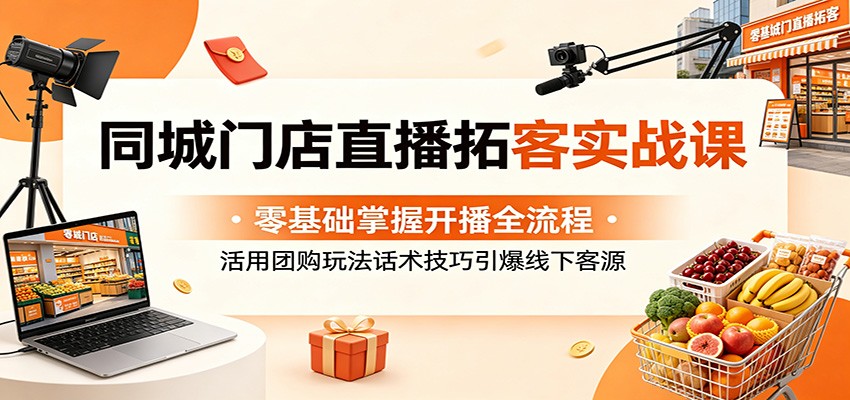 同城门店直播拓客实战课:零基础掌握开播全流程,活用团购玩法话术技巧引爆线下客源 同城门店直播拓客实战课:零基础掌握开播全流程,活用团购玩法话术技巧引爆线下客源