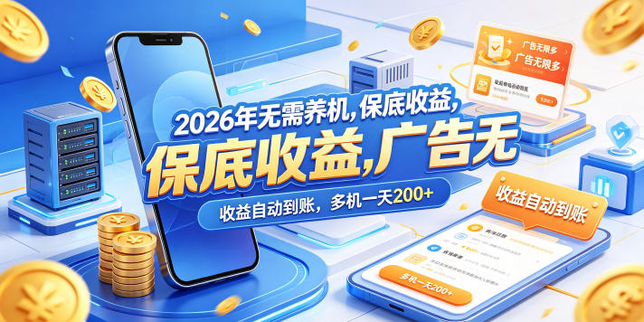 2026年无需养机，保底收益，广告无限多，收益自动到账，多机一天200+【揭秘】-创业资源网