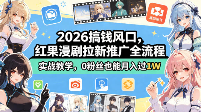 2026搞钱风口，红果漫剧拉新推广全流程实战教学，0粉丝也能月入过1W-创业资源网