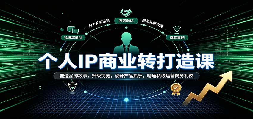 个人IP商业打造课：塑造品牌故事，升级视觉，设计产品抓手，精通私域运营商务礼仪-创业资源网