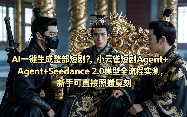 AI一键生成整部短剧？小云雀短剧Agent+Seedance 2.0模型全流程实测，新手可直接照搬复刻-创业资源网