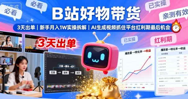 B站好物带货,3天出单,新手月入1W实操拆解,AI生成视频,抓住平台红利期最后机会-创业资源网