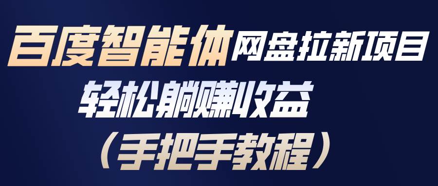 (17026期)百度智能体网盘拉新项目,轻松躺赚收益(手把手教程)-创业资源网