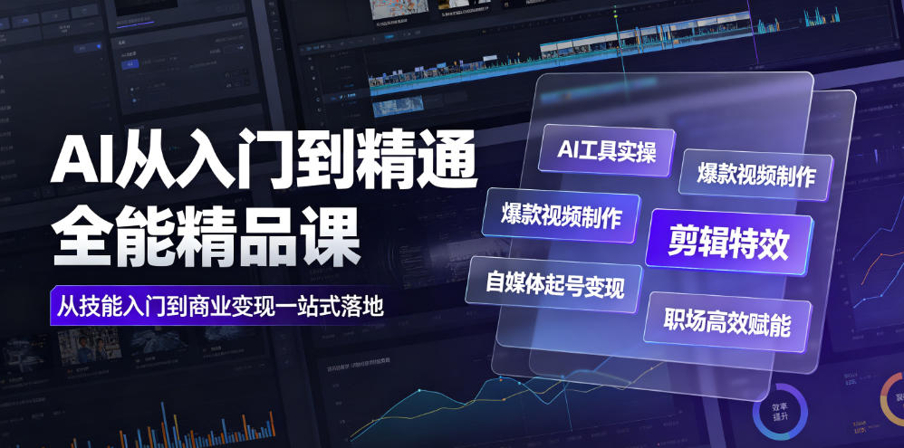 AI从入门到精通全能精品课|AI工具实操+爆款视频制作+剪辑特效+自媒体起号变现+职场高效赋能全教程-创业资源网