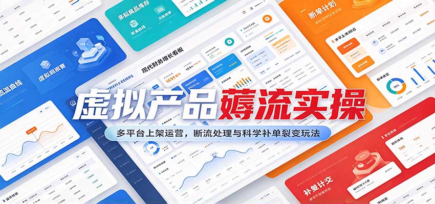 虚拟产品薅流实操:多平台上架运营,断流处理与科学补单裂变玩法-创业资源网