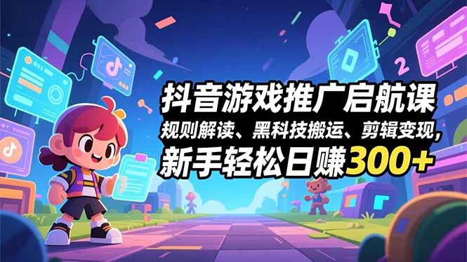 （16798期）抖音游戏推广启航课，规则解读、黑科技搬运、剪辑变现，新手轻松日赚300+-创业资源网