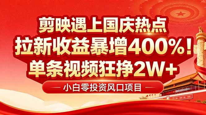 图片[1]-（16039期）国庆流量风口！剪映小白吃红利：0基础几分钟一条，拉新收益暴涨400%，…-创业资源网