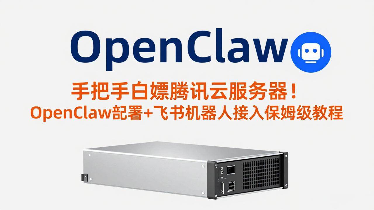 （17556期）手把手白嫖腾讯云服务器！OpenClaw部署+飞书机器人接入保姆级教程-创业资源网
