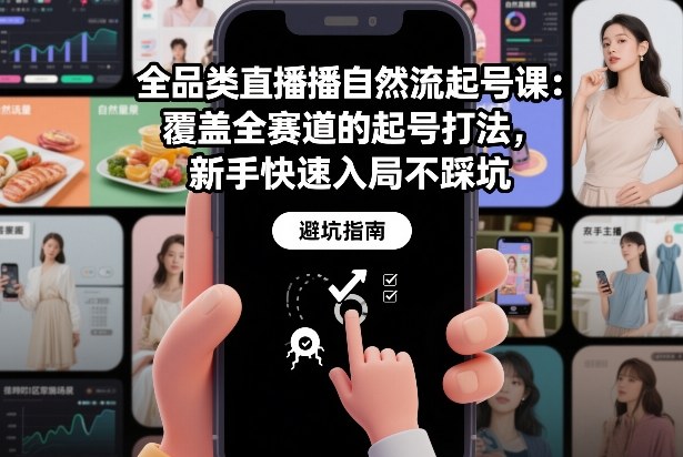 全品类直播自然流起号课：覆盖全赛道的起号打法，新手快速入局不踩坑-创业资源网