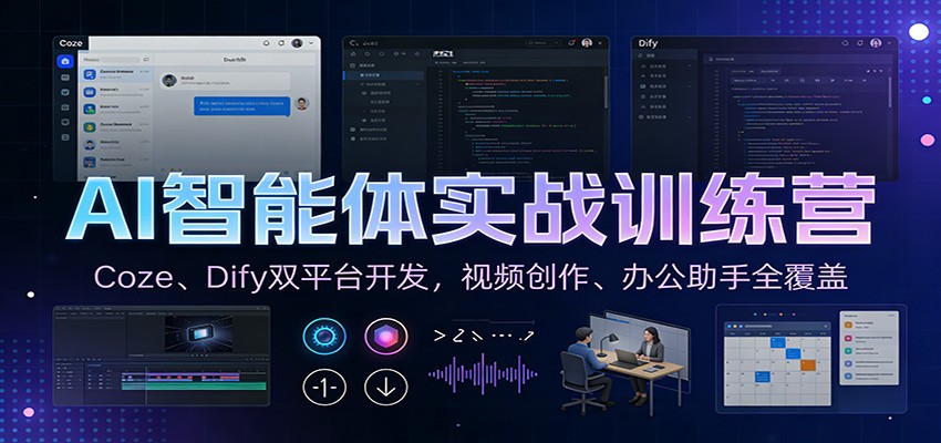 AI智能体实战训练营：Coze、Dify双平台开发，视频创作、办公助手全覆盖-创业资源网
