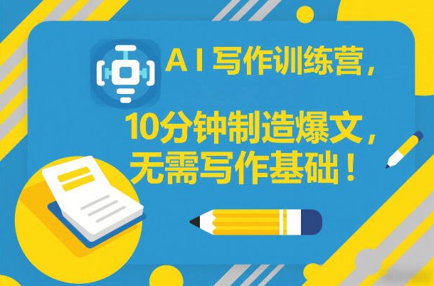 AI写作训练营，10分钟制造爆文，无需写作基础-创业资源网