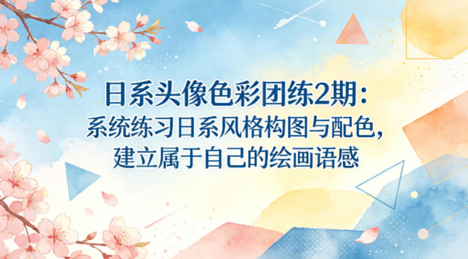 日系头像色彩团练2期：系统练习日系风格构图与配色，建立属于自己的绘画语感-创业资源网