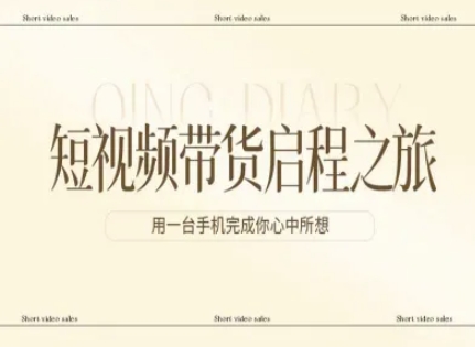 短视频带货启程之旅，用一台手机完成你心中所想-创业资源网