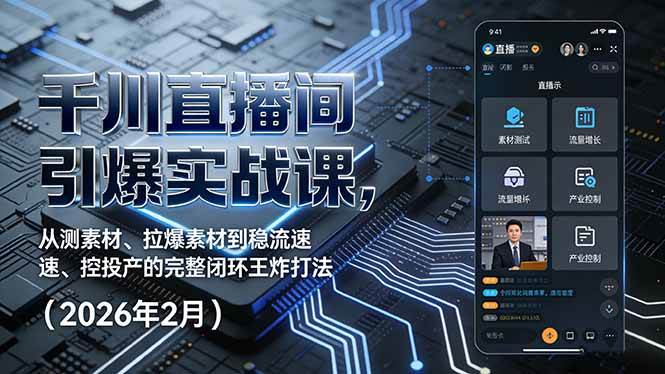 （17317期）千川直播间引爆实战课，从测素材、拉爆素材到稳流速、控投产的完整闭环王炸打法（2026年2月）-创业资源网