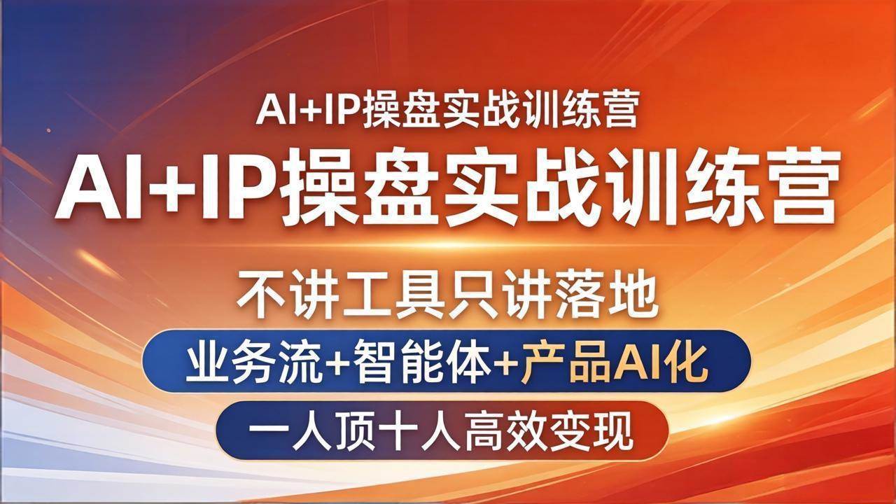 （17950期）AI+IP操盘实战训练营：不讲工具只讲落地，业务流+智能体+产品AI化，一人顶十人高效变现-创业资源网