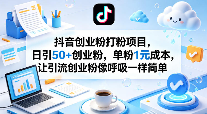 抖音创业粉打粉项目，日引50+创业粉，单粉1元成本，让引流创业粉像呼吸一样简单-创业资源网