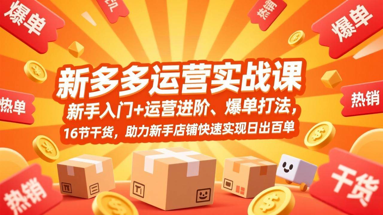 （17342期）拼多多运营实战课，新手入门+运营进阶、爆单打法，16节干货，助力新手店铺快速实现日出百单-创业资源网