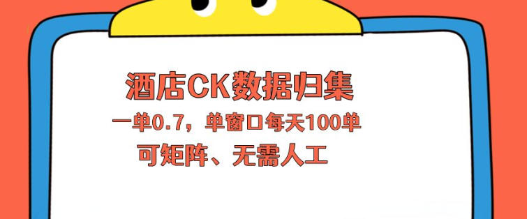 上班也能玩的酒店CK数据归集，一单0.7单窗口每天可做100单，一个人就能矩阵操作【揭秘】-创业资源网