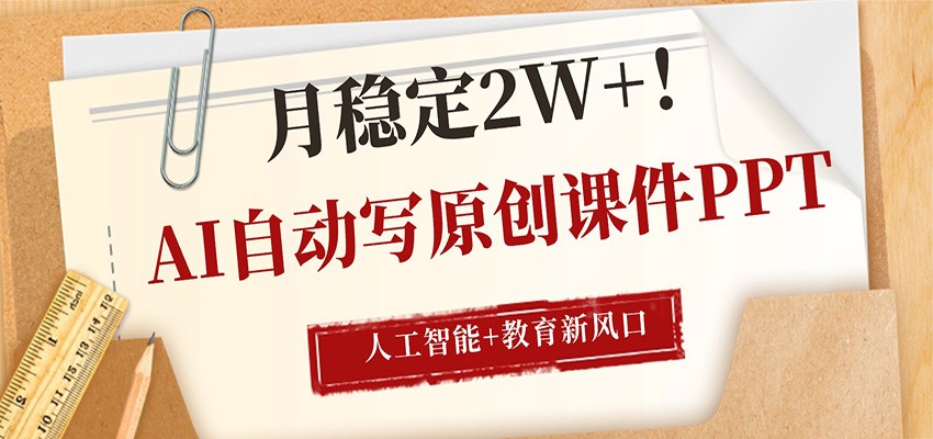AI自动写原创课件PPT，人工智能+教育新AI风口，月稳定2W+-创业资源网