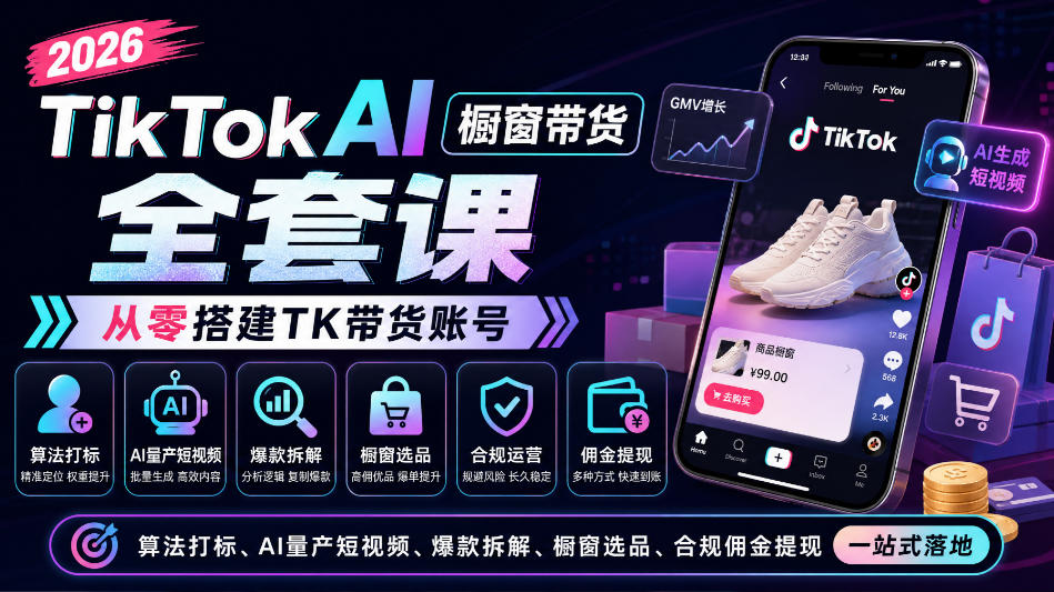 2026TikTok AI橱窗带货全套课,从零搭建TK带货账号,算法打标、AI量产短视频、爆款拆解、橱窗选品、合规佣金提现一站式落地-创业资源网