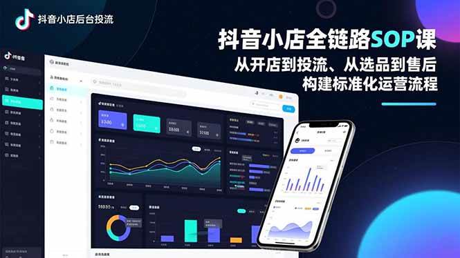 (16852期)抖音小店全链路SOP课,从开店到投流、从选品到售后,构建标准化运营流程-创业资源网