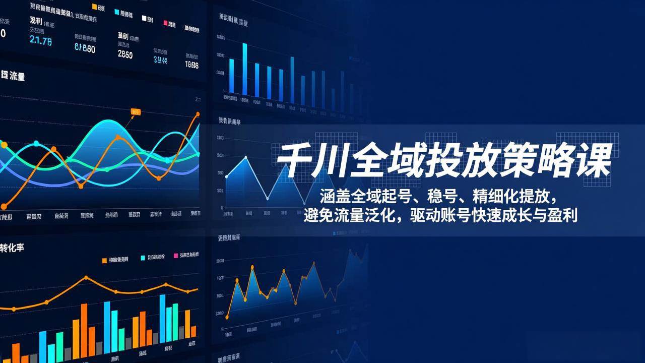 (17285期)千川全域投放策略课:涵盖全域起号、稳号、精细化投放,避免流量泛化,驱动账号快速成长与盈利-创业资源网