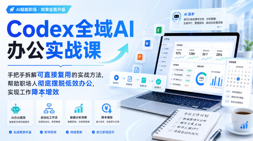Codex全域AI办公实战课，手把手拆解可直接复用的实战方法，帮助职场人彻底摆脱低效办公，实现工作降本增效-创业资源网