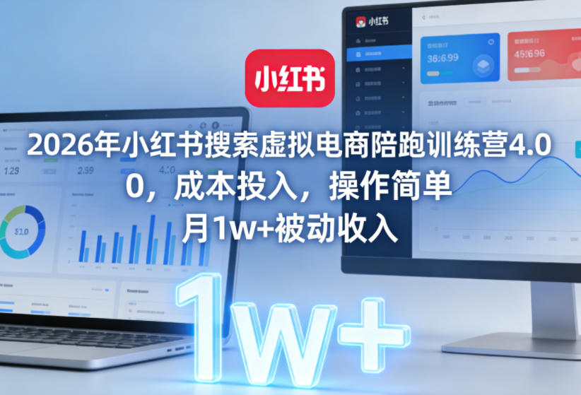 2026年小红书搜索虚拟电商陪跑训练营4.0，0成本投入，操作简单，月1w+被动收入（更新）-创业资源网