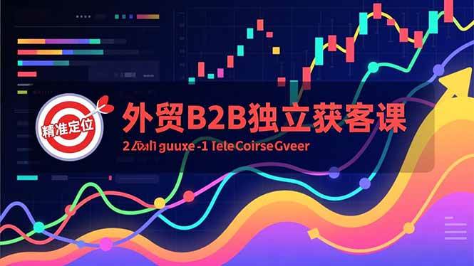 (16856期)外贸B2B独立获客课,Facebook主页搭建、消息互动广告、精准定位,打造高询盘系统-创业资源网