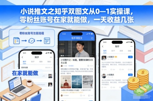 小说推文之知乎双图文从0—1实操课,零粉丝账号在家就能做,一天收益几张 小说推文之知乎双图文从0—1实操课,零粉丝账号在家就能做,一天收益几张