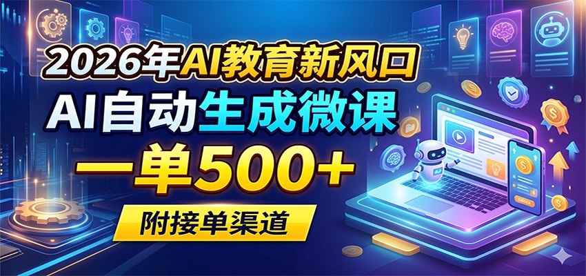 2026年AI教育新风口，AI自动生成微课，一单500+，附接单渠道-创业资源网